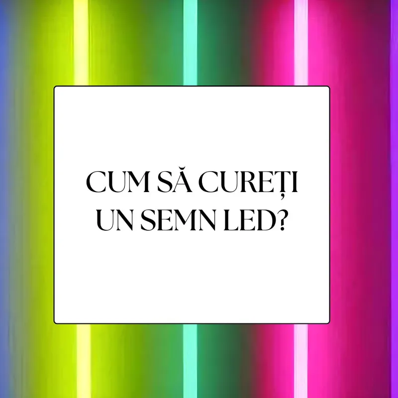 CUM SĂ CUREȚI UN SEMN LED?