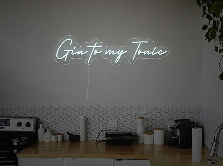 Gin to my tonic - LED Neon Sign