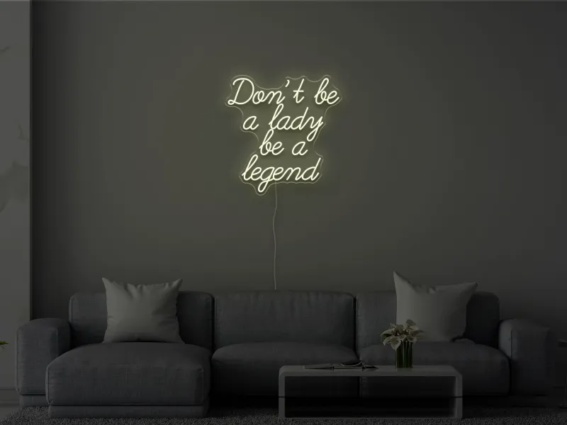 Don't be a lady be a legend - Semn Luminos LED Neon