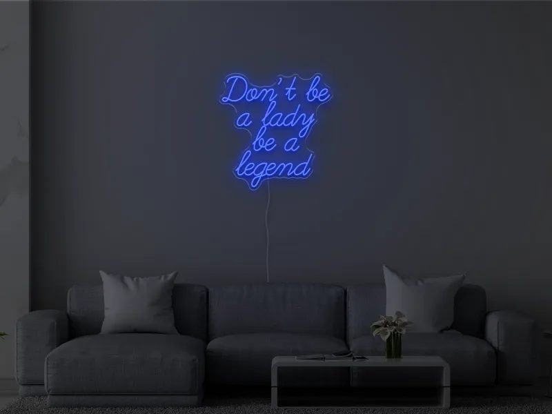 Don't be a lady be a legend - Semn Luminos LED Neon