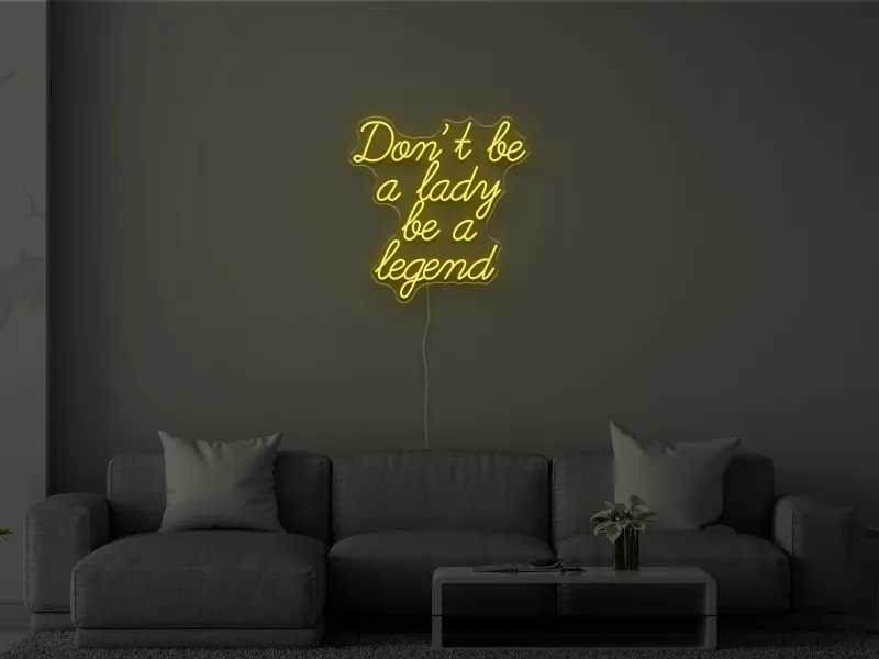 Don't be a lady be a legend - Semn Luminos LED Neon