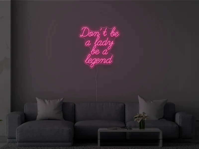 Don't be a lady be a legend - Semn Luminos LED Neon