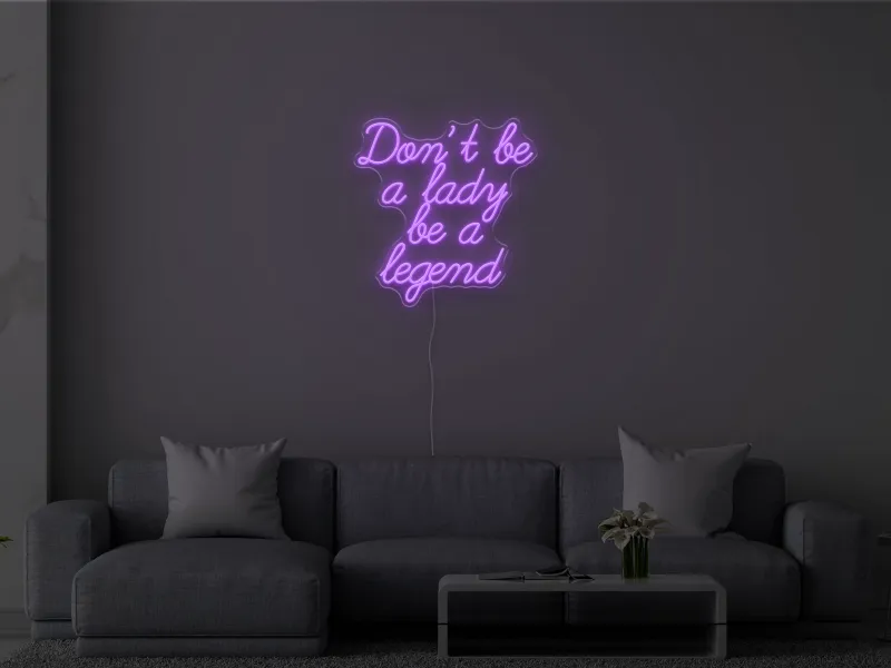 Don't be a lady be a legend - Semn Luminos LED Neon
