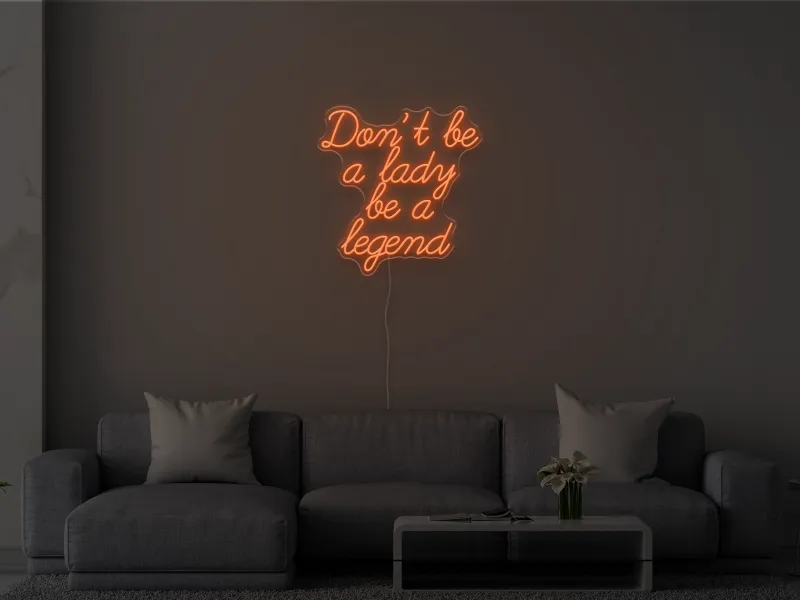 Don't be a lady be a legend - Semn Luminos LED Neon