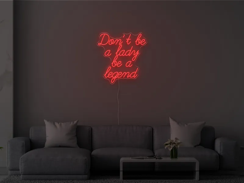 Don't be a lady be a legend - Semn Luminos LED Neon