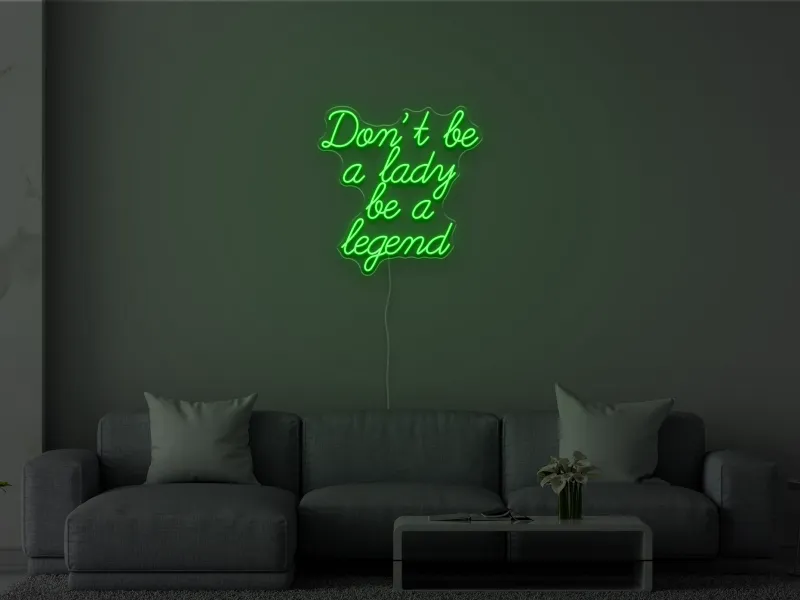 Don't be a lady be a legend - Semn Luminos LED Neon