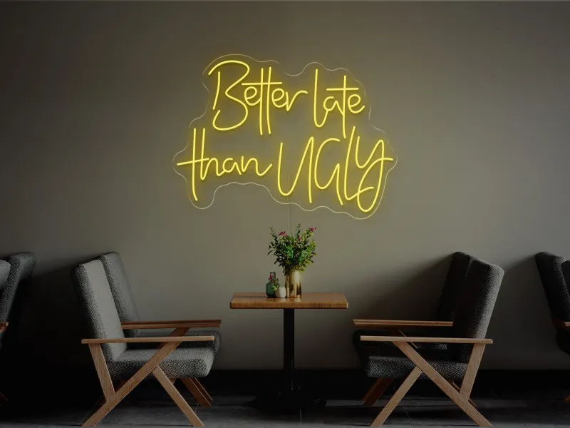 Better Late Than Ugly-Semn Luminos Led Neon