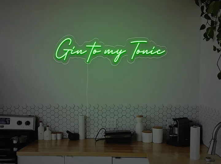 Gin to my tonic - LED Neon Sign