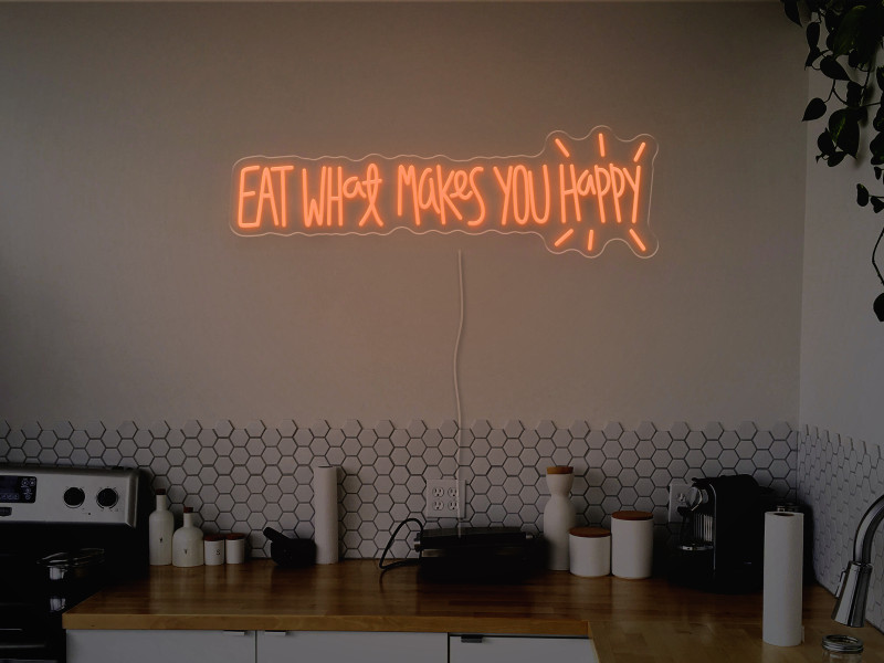 Eat what makes you happy-Neon LED Schild